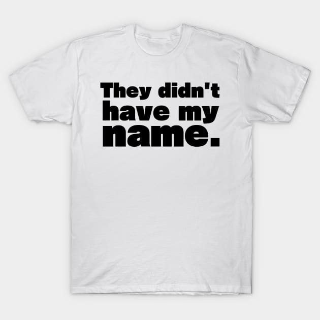 They didn't have my name - personalized T-Shirt by TheQueerPotato